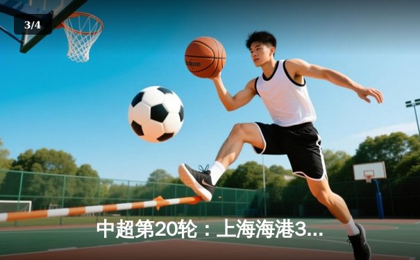 中超第20轮：上海海港3-1逆转山东泰山，武磊梅开二度领跑射手榜 - 3