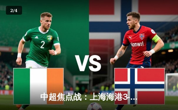 中超焦点战：上海海港3-2险胜山东泰山，武磊双响领跑射手榜 - 2