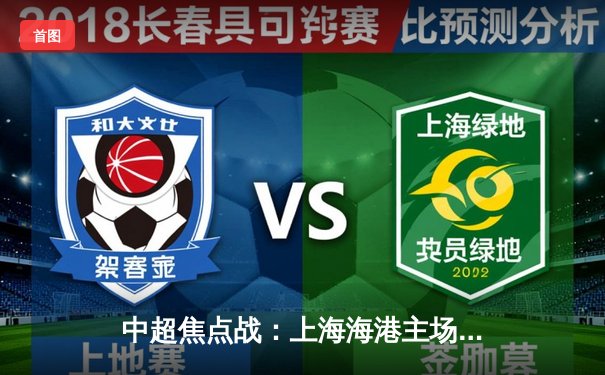 中超焦点战：上海海港主场险胜山东泰山，武磊梅开二度领跑射手榜