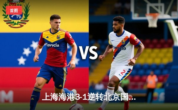 上海海港3-1逆转北京国安，武磊双响领跑射手榜，奥斯卡传射建功