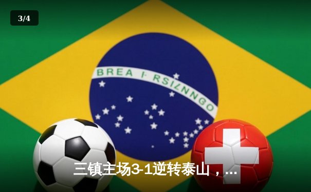 三镇主场3-1逆转泰山，马尔康双响锁定胜局 - 3