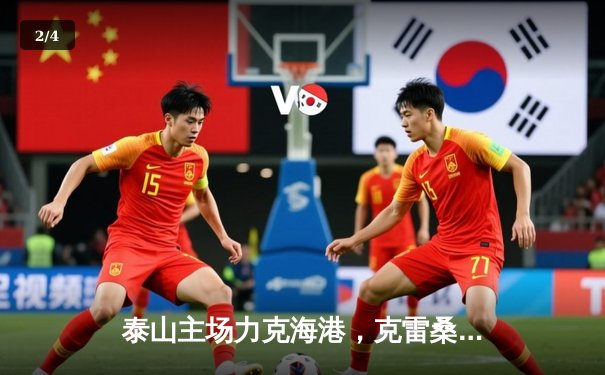 泰山主场力克海港，克雷桑双响锁定胜局 - 2
