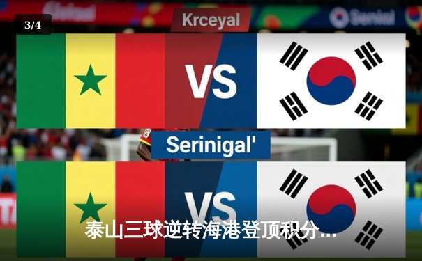 泰山三球逆转海港登顶积分榜，克雷桑帽子戏法点燃中超争冠悬念 - 3