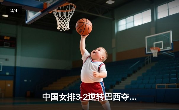 中国女排3-2逆转巴西夺冠 朱婷狂砍38分创纪录 - 2